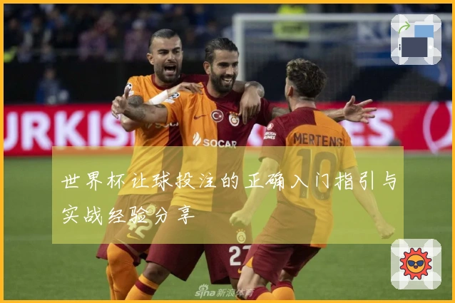 世界杯让球投注的正确入门指引与实战经验分享