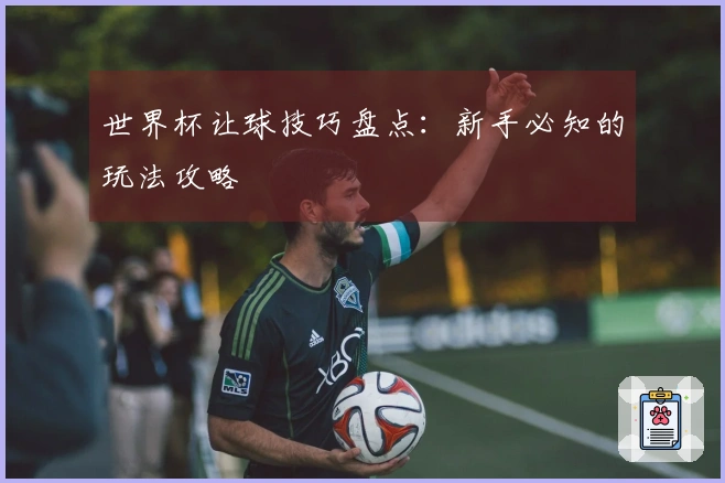 世界杯让球技巧盘点：新手必知的玩法攻略